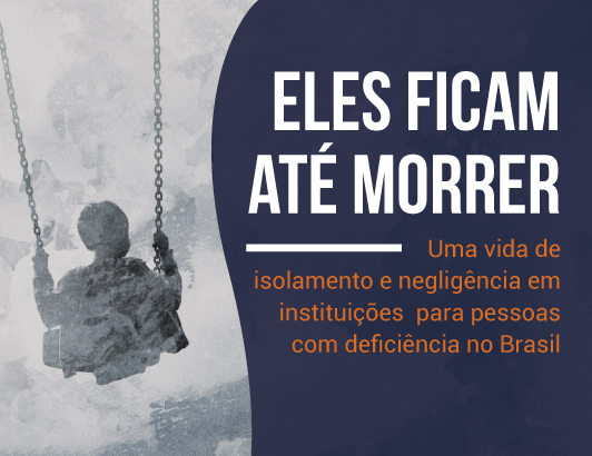 Eles ficam até morrer”: Uma vida de isolamento e negligência em  instituições para pessoas com deficiência no Brasil