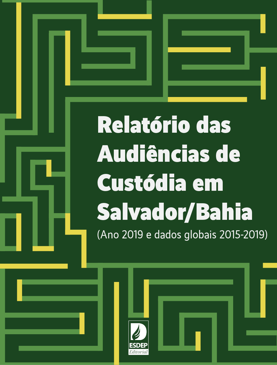 Relatório das Audiências de Custódia em Salvador/Bahia (Ano 2019 e dados globais 2015-2019)