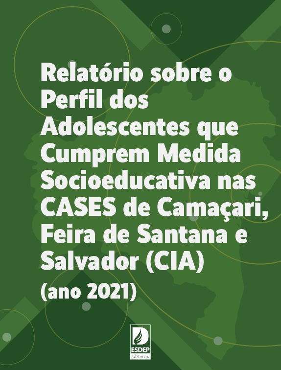 Relatório sobre o Perfil dos Adolescentes que Cumprem Medida Socioeducativa nas CASES de Camaçari, Feira de Santana e Salvador (CIA) (ano 2021)