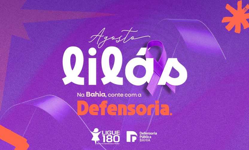 Campanha do Agosto Lilás conta a história de mulheres vítimas de violência atendidas pela Defensoria da Bahia