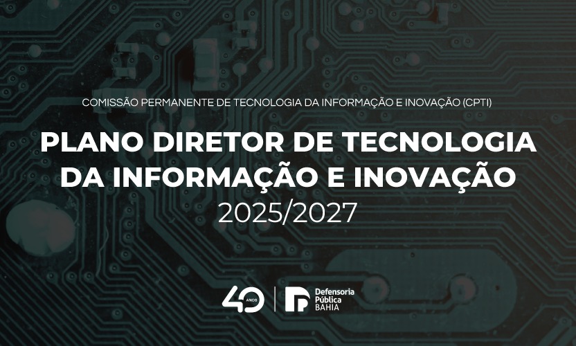 Defensoria Pública da Bahia lança Plano Diretor de Tecnologia da Informação e Inovação